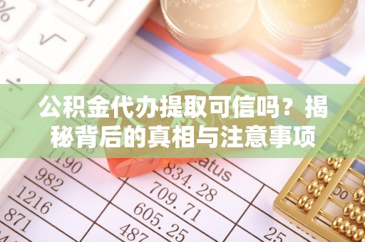 新荣公积金代办提取可信吗？揭秘背后的真相与注意事项