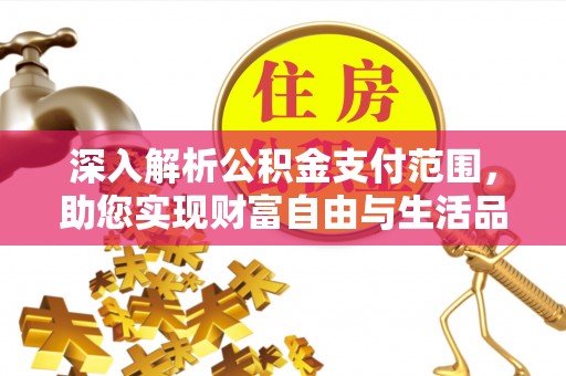 新荣深入解析公积金支付范围，助您实现财富自由与生活品质提升