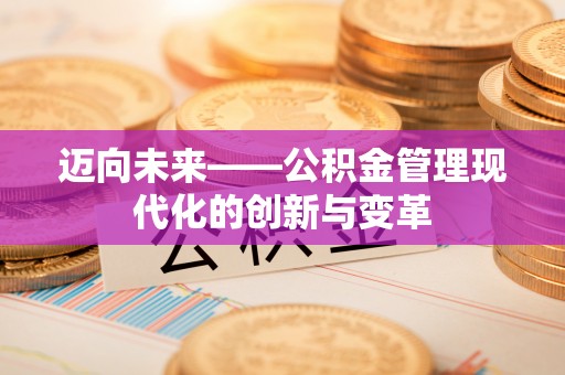 新荣迈向未来——公积金管理现代化的创新与变革