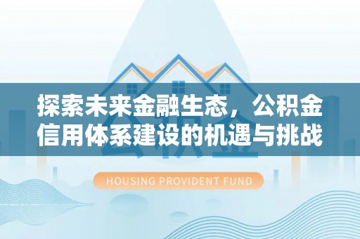 新荣探索未来金融生态，公积金信用体系建设的机遇与挑战