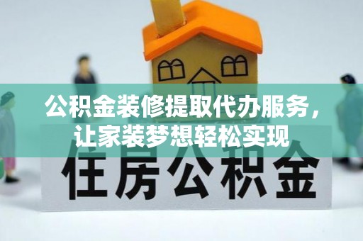 新荣公积金装修提取代办服务，让家装梦想轻松实现