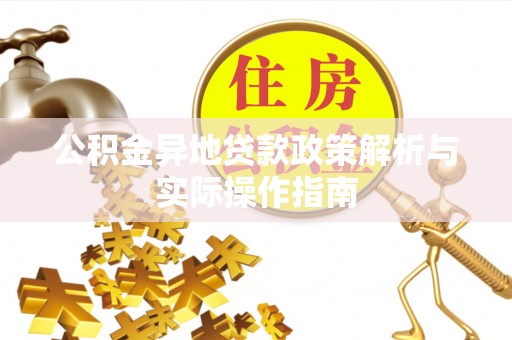 新荣公积金异地贷款政策解析与实际操作指南
