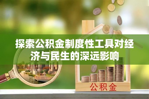 新荣探索公积金制度性工具对经济与民生的深远影响