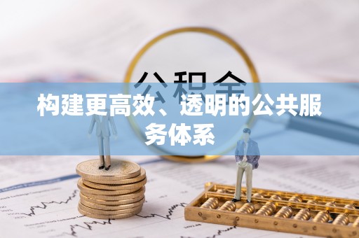新荣构建更高效、透明的公共服务体系