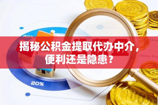 新荣揭秘公积金提取代办中介，便利还是隐患？