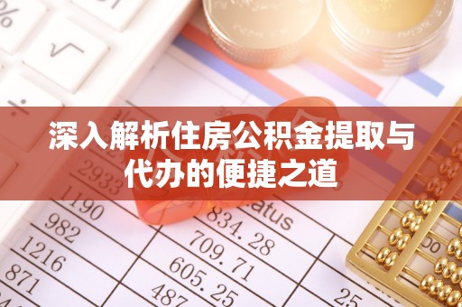 新荣深入解析住房公积金提取与代办的便捷之道