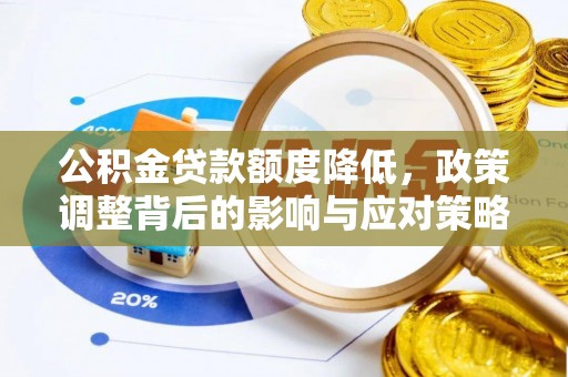 新荣公积金贷款额度降低，政策调整背后的影响与应对策略