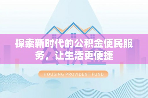 新荣探索新时代的公积金便民服务，让生活更便捷