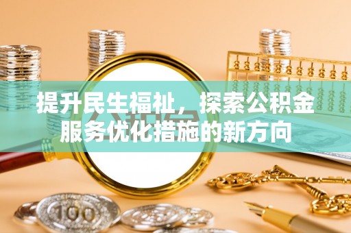 新荣提升民生福祉，探索公积金服务优化措施的新方向