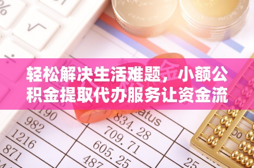 新荣轻松解决生活难题，小额公积金提取代办服务让资金流动更便捷