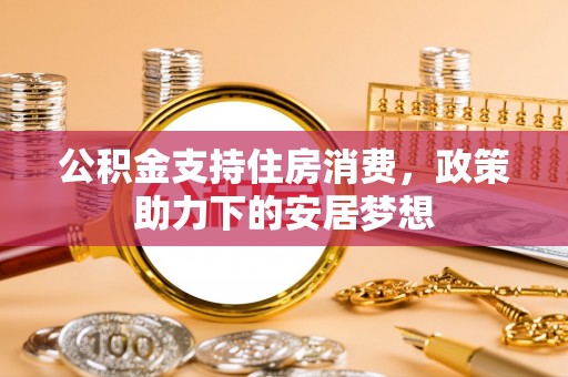 新荣公积金支持住房消费，政策助力下的安居梦想
