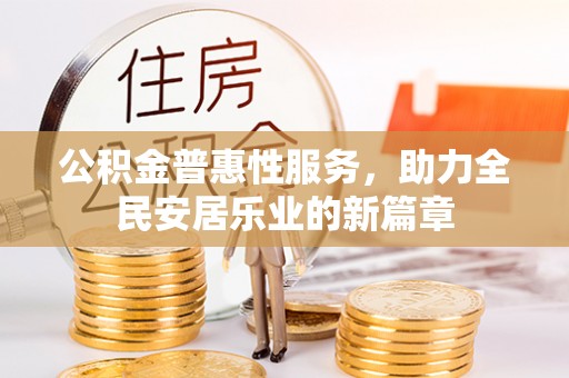 新荣公积金普惠性服务，助力全民安居乐业的新篇章