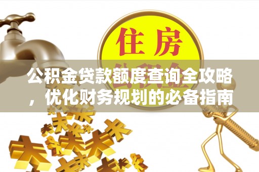新荣公积金贷款额度查询全攻略，优化财务规划的必备指南