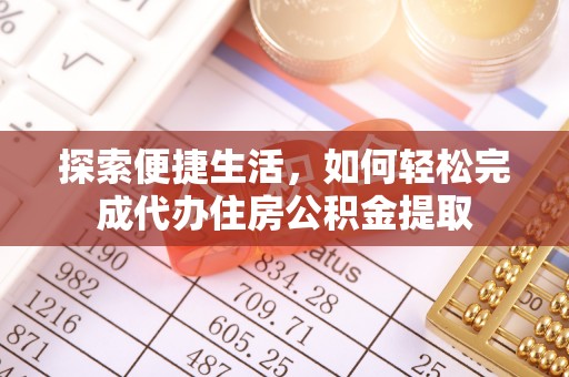 新荣探索便捷生活，如何轻松完成代办住房公积金提取