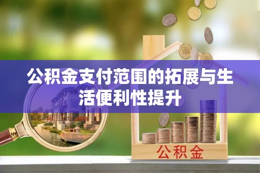 新荣公积金支付范围的拓展与生活便利性提升