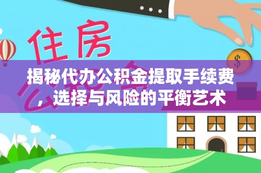 新荣揭秘代办公积金提取手续费，选择与风险的平衡艺术