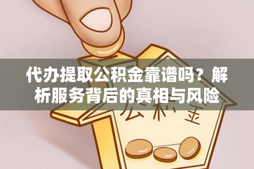 新荣代办提取公积金靠谱吗？解析服务背后的真相与风险