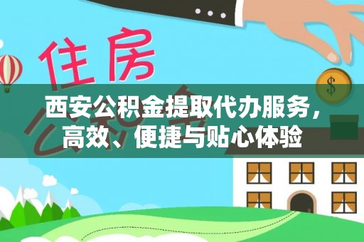 新荣西安公积金提取代办服务，高效、便捷与贴心体验