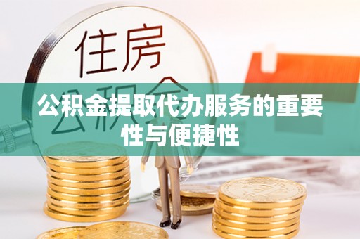 新荣公积金提取代办服务的重要性与便捷性
