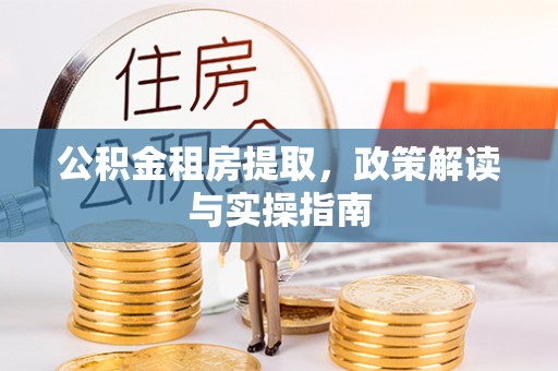 新荣公积金租房提取，政策解读与实操指南